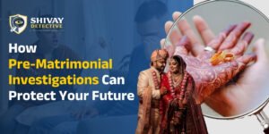 Read more about the article How Pre-Matrimonial Investigations Can Protect Your Future